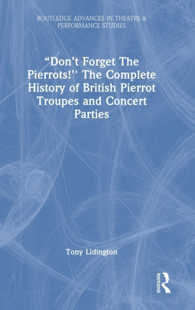 Book cover of: “Don’t Forget The Pierrots!'' The Complete History of British Pierrot Troupes & Concert Parties. By: Tony Lidington