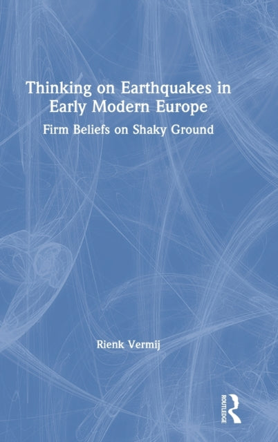 Book cover of: Thinking on Earthquakes in Early Modern Europe. By: Rienk Vermij