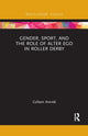 Book cover of: Gender, Sport, and the Role of Alter Ego in Roller Derby. By: Colleen Arendt