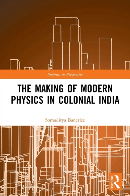 Book cover of: Making of Modern Physics in Colonial India. By: Somaditya Banerjee