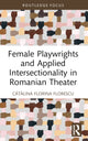 Book cover of: Female Playwrights and Applied Intersectionality in Romanian Theater. By: Catalina Florina Florescu