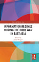 Book cover of: Information Regimes During the Cold War in East Asia. By: Jason Morgan