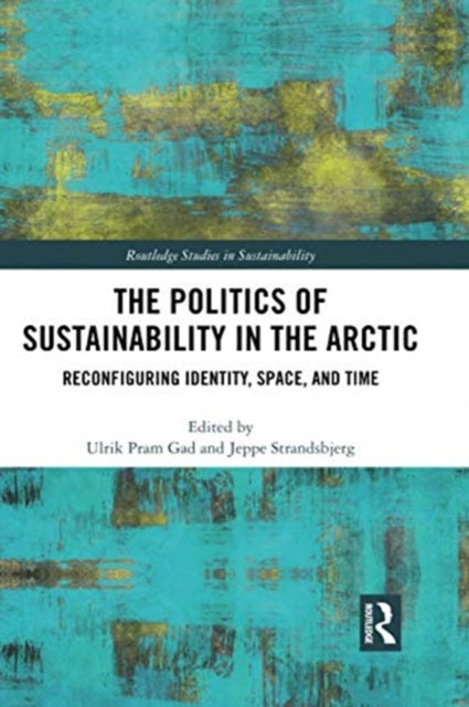 Book cover of: Politics of Sustainability in the Arctic. By: Ulrik Pram Gad