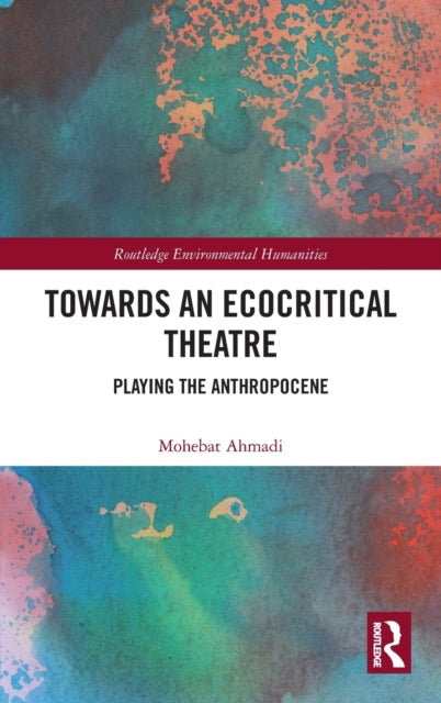 Book cover of: Towards an Ecocritical Theatre. By: Mohebat Ahmadi