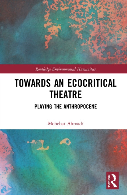 Book cover of: Towards an Ecocritical Theatre. By: Mohebat Ahmadi