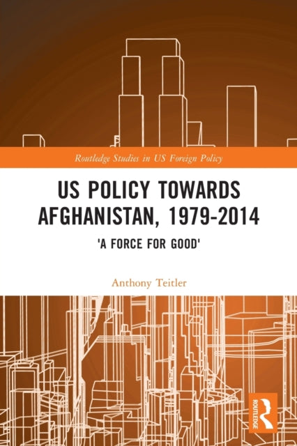 Book cover of: US Policy Towards Afghanistan, 1979-2014. By: Anthony Teitler