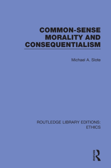 Book cover of: Common-Sense Morality and Consequentialism. By: Michael Slote