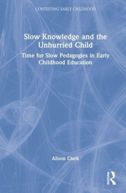 Book cover of: Slow Knowledge and the Unhurried Child. By: Alison Clark