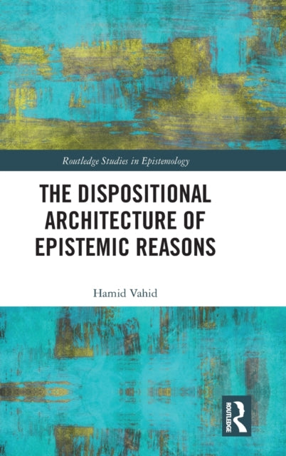 Book cover of: Dispositional Architecture of Epistemic Reasons. By: Hamid Vahid