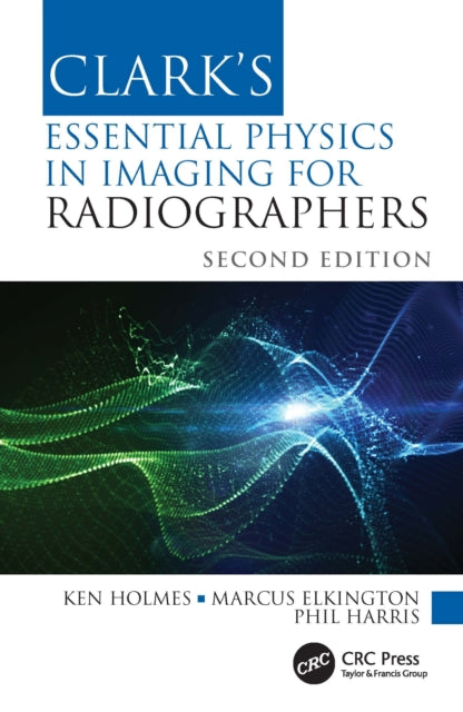 Book cover of: Clark's Essential Physics in Imaging for Radiographers. By: Ken Holmes