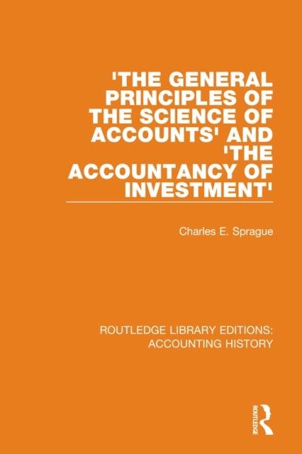 Book cover of: 'The General Principles of the Science of Accounts' and 'The Accountancy of Investment'. By: Charles E. Sprague