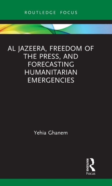 Book cover of: Al Jazeera, Freedom of the Press, and Forecasting Humanitarian Emergencies. By: Yehia Ghanem