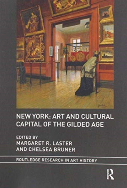 Book cover of: New York: Art and Cultural Capital of the Gilded Age. By: Margaret R. Laster