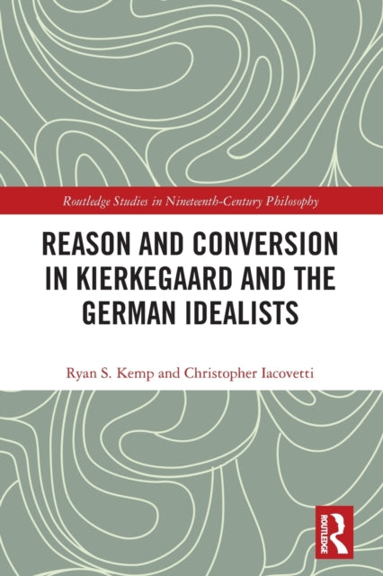 Book cover of: Reason and Conversion in Kierkegaard and the German Idealists. By: Ryan S. Kemp