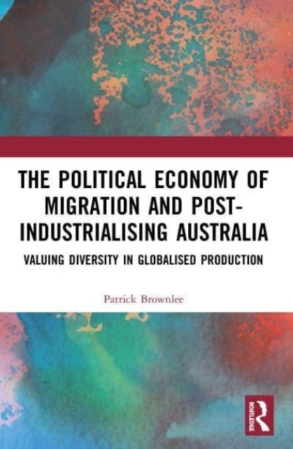 Book cover of: Political Economy of Migration and Post-industrialising Australia. By: Patrick Brownlee