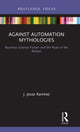 Book cover of: Against Automation Mythologies. By: J. Jesse Ramirez