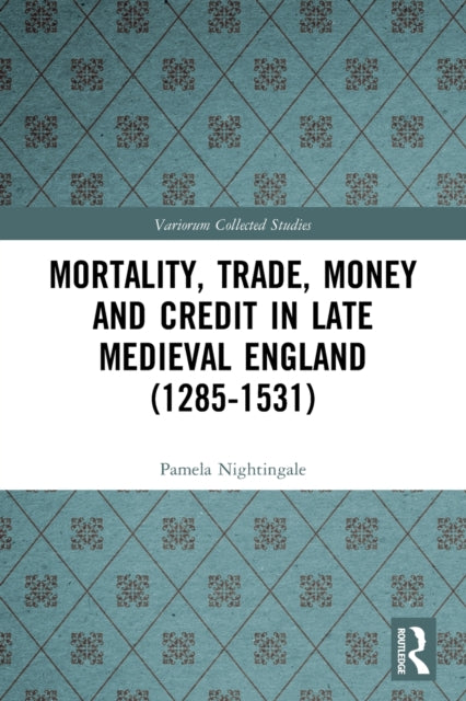 Book cover of: Mortality, Trade, Money and Credit in Late Medieval England (1285-1531). By: Pamela Nightingale