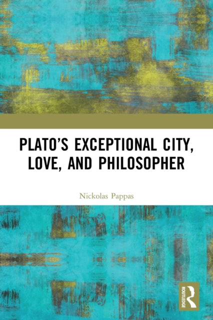 Book cover of: Plato’s Exceptional City, Love, and Philosopher. By: Nickolas Pappas