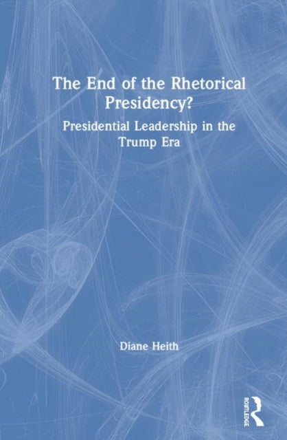 Book cover of: End of the Rhetorical Presidency?. By: Diane J. Heith