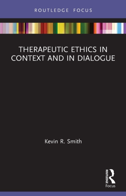 Book cover of: Therapeutic Ethics in Context and in Dialogue. By: Kevin R. Smith