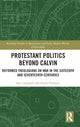 Book cover of: Protestant Politics Beyond Calvin. By: Ian Campbell