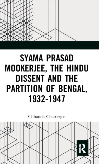 Book cover of: Syama Prasad Mookerjee, the Hindu Dissent and the Partition of Bengal, 1932-1947. By: Chhanda Chatterjee