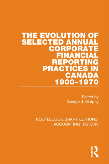 Book cover of: Evolution of Selected Annual Corporate Financial Reporting Practices in Canada, 1900-1970. By: George J. Murphy