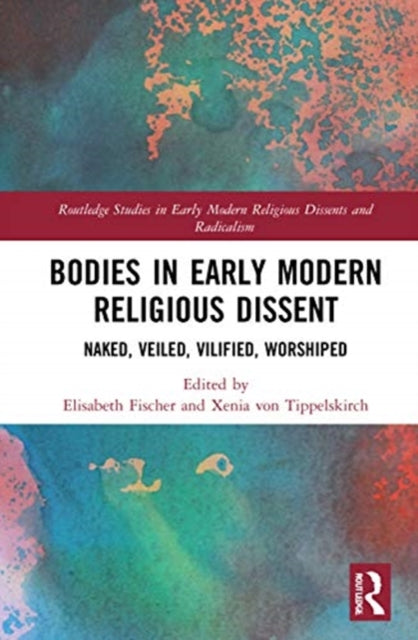 Book cover of: Bodies in Early Modern Religious Dissent. By: Elisabeth Fischer