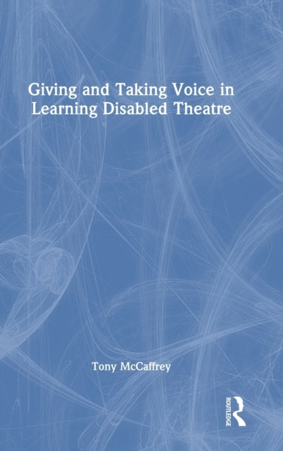 Book cover of: Giving and Taking Voice in Learning Disabled Theatre. By: Tony McCaffrey