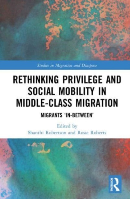 Book cover of: Rethinking Privilege and Social Mobility in Middle-Class Migration. By: Shanthi Robertson