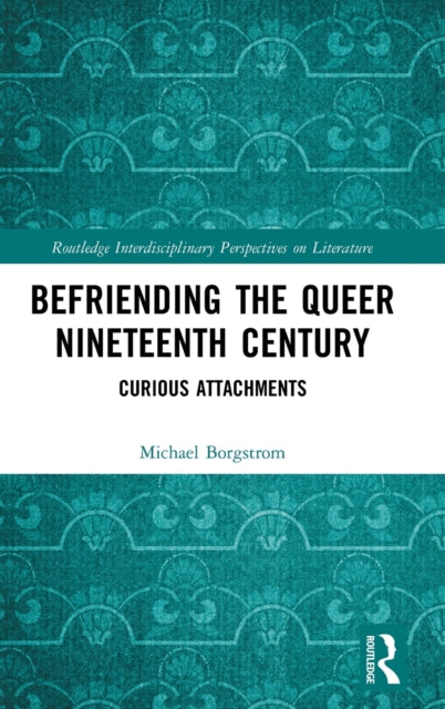 Book cover of: Befriending the Queer Nineteenth Century. By: Michael Borgstrom