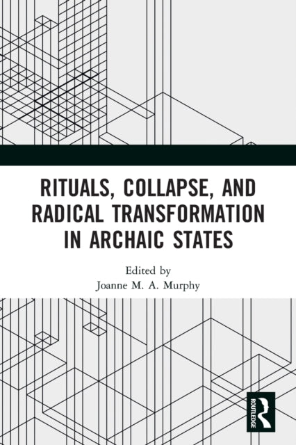 Book cover of: Rituals, Collapse, and Radical Transformation in Archaic States. By: Joanne M. A. Murphy