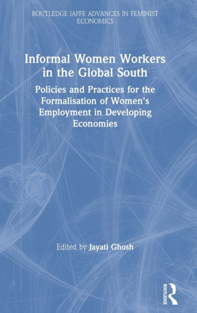 Book cover of: Informal Women Workers in the Global South. By: Jayati Ghosh