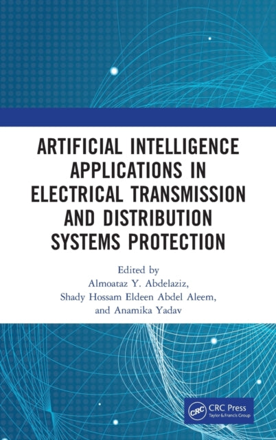 Book cover of: Artificial Intelligence Applications in Electrical Transmission and Distribution Systems Protection. By: Almoataz Youssef Abdelaziz