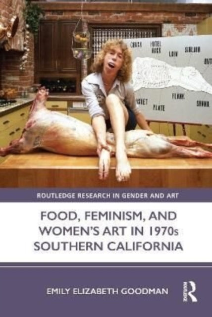 Book cover of: Food, Feminism, and Women’s Art in 1970s Southern California. By: Emily Elizabeth Goodman
