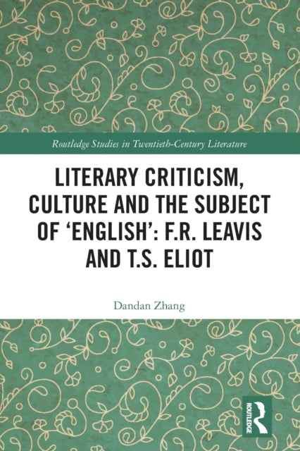 Book cover of: Literary Criticism, Culture and the Subject of 'English': F.R. Leavis and T.S. Eliot. By: Dandan Zhang