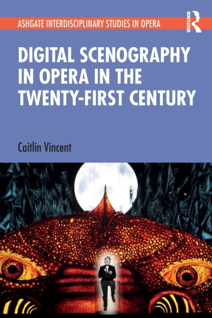 Book cover of: Digital Scenography in Opera in the Twenty-First Century. By: Caitlin Vincent