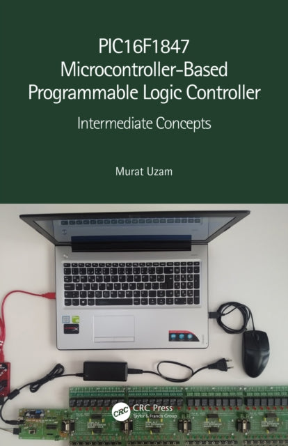 Book cover of: PIC16F1847 Microcontroller-Based Programmable Logic Controller. By: Murat Uzam