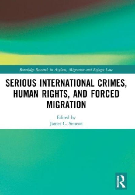 Book cover of: Serious International Crimes, Human Rights, and Forced Migration. By: James C. Simeon