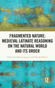 Book cover of: Fragmented Nature: Medieval Latinate Reasoning on the Natural World and Its Order. By: Mattia Cipriani