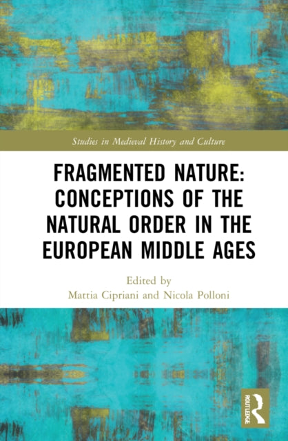 Book cover of: Fragmented Nature: Medieval Latinate Reasoning on the Natural World and Its Order. By: Mattia Cipriani