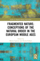Book cover of: Fragmented Nature: Medieval Latinate Reasoning on the Natural World and Its Order. By: Mattia Cipriani