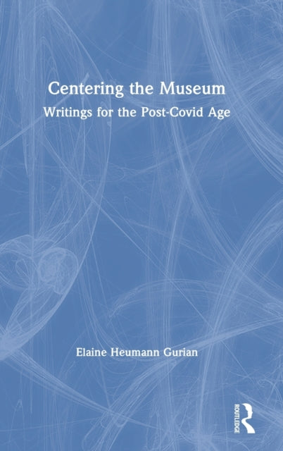 Book cover of: Centering the Museum. By: Elaine Heumann Gurian