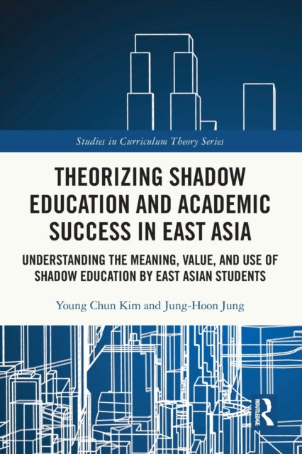 Book cover of: Theorizing Shadow Education and Academic Success in East Asia. By: Young-Chun Kim