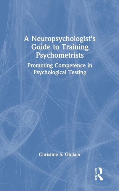 Book cover of: Neuropsychologist’s Guide to Training Psychometrists. By: Christine S. Ghilain