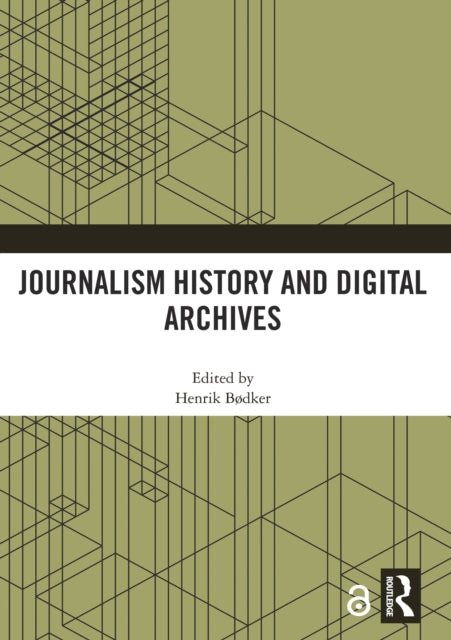 Book cover of: Journalism History and Digital Archives. By: Henrik Bødker