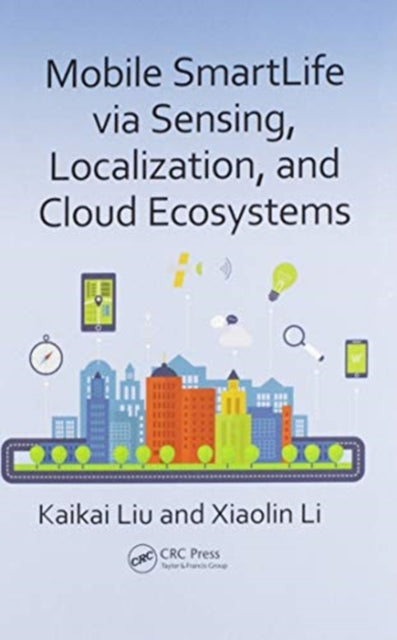 Book cover of: Mobile SmartLife via Sensing, Localization, and Cloud Ecosystems. By: Kaikai Liu