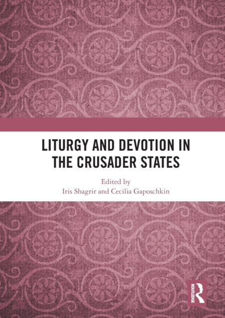 Book cover of: Liturgy and Devotion in the Crusader States. By: Iris Shagrir