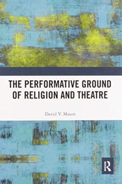 Book cover of: Performative Ground of Religion and Theatre. By: David V. Mason