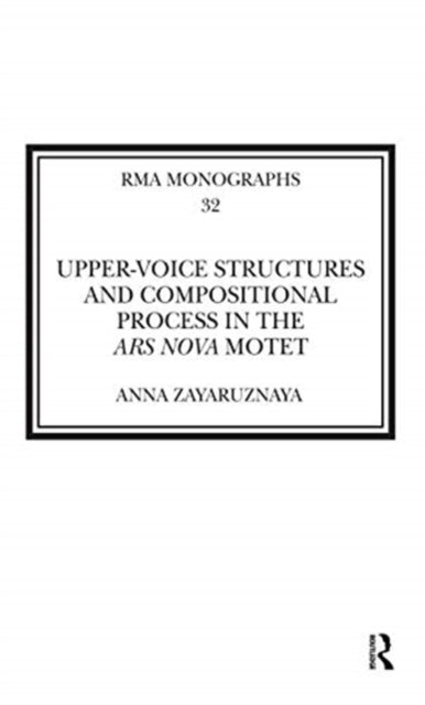 Book cover of: Upper-Voice Structures and Compositional Process in the Ars Nova Motet. By: Anna Zayaruznaya